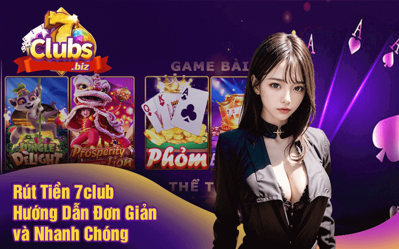 Rút Tiền 7club - Hướng Dẫn Đơn Giản và Nhanh Chóng