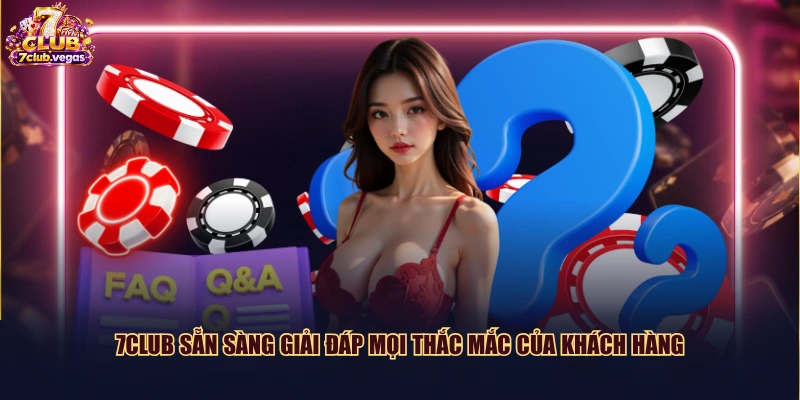 7CLUB sẵn sàng giải đáp mọi thắc mắc của khách hàng