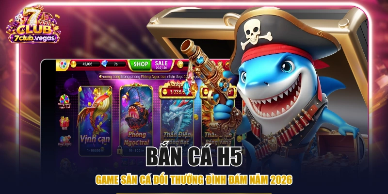 Bắn Cá H5 - Game Săn Cá Đổi Thưởng Đình Đám Năm 2026