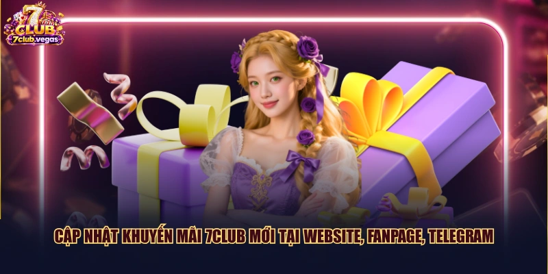 Cập nhật khuyến mãi 7CLUB mới tại Website, Fanpage, Telegram