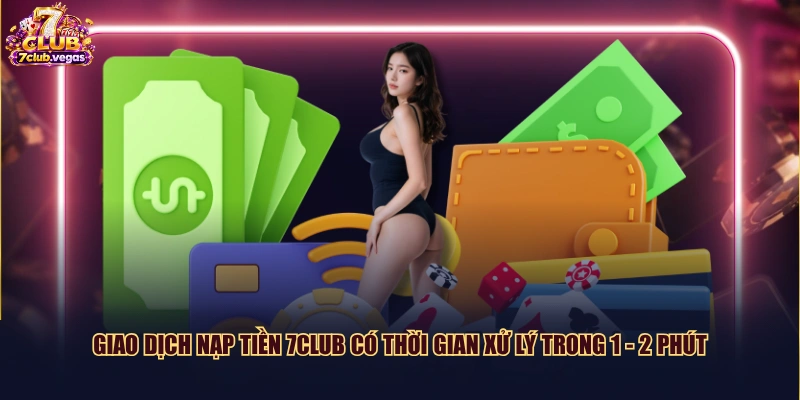 Giao dịch nạp tiền 7CLUB có thời gian xử lý trong 1 - 2 phút