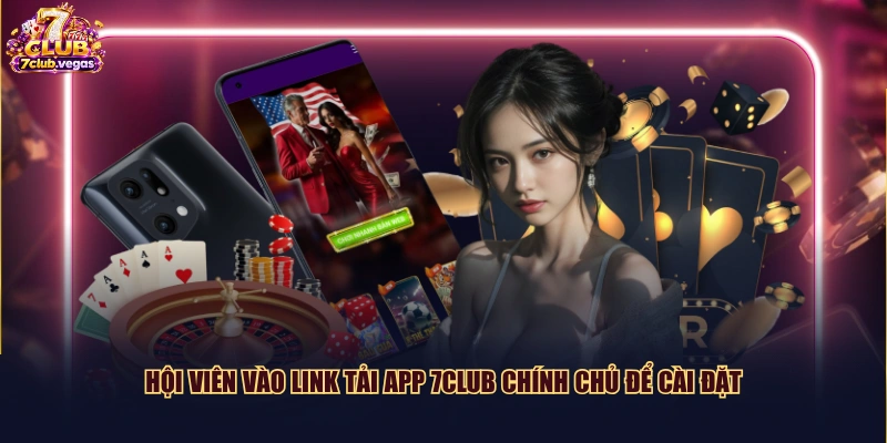 Hội viên vào link tải app 7CLUB chính chủ để cài đặt