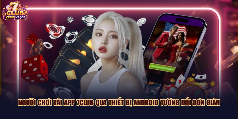 Người chơi tải app 7CLUB qua thiết bị Android tương đối đơn giản
