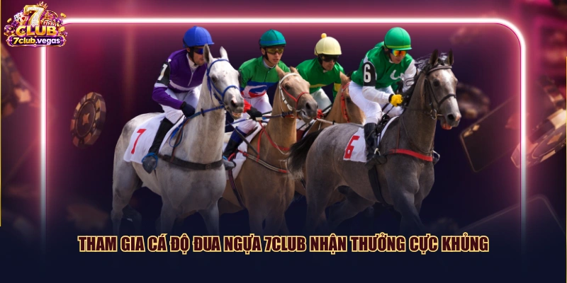 Tham gia cá độ đua ngựa 7CLUB nhận thưởng cực khủng