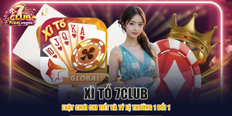 Xì Tố 7CLUB - Luật Chơi Chi Tiết Và Tỷ Lệ Thưởng 1 Đổi 1
